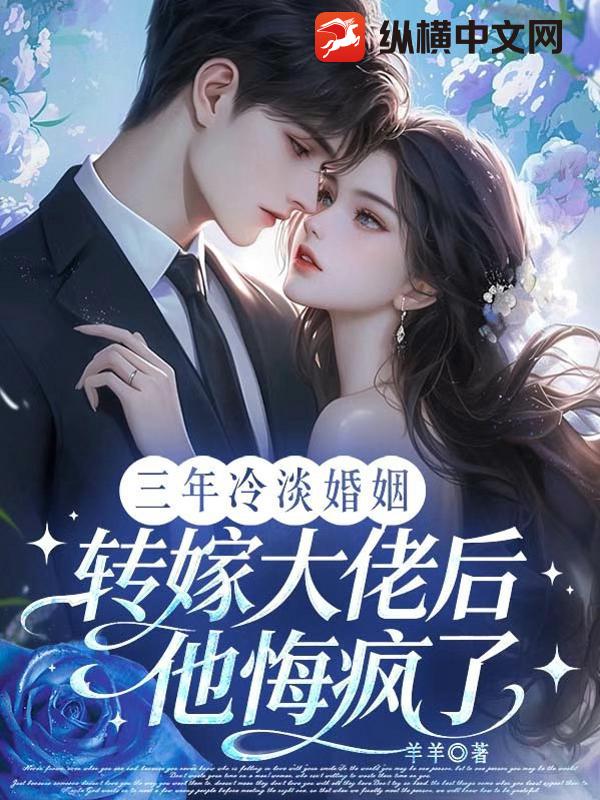 三年冷淡婚姻，转嫁大佬后他悔疯了