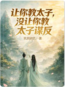 让你教太子，没让你教太子谋反