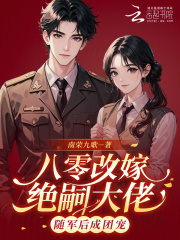 八零改嫁绝嗣大佬,随军后成团宠